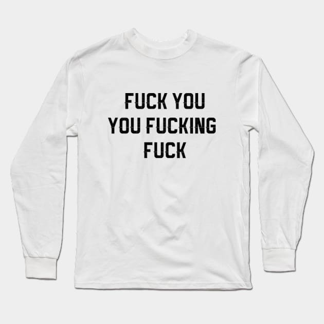 Fuck You You Fucking Fuck Long Sleeve T-Shirt by Three Meat Curry
